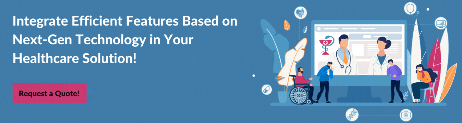 Integrate Efficient Features Based on Next-Gen Technology in Your Healthcare Solution! 