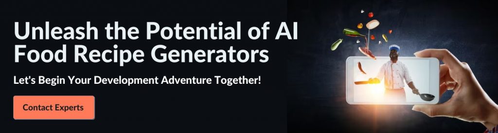 Unleash the Potential of AI Food Recipe Generators - Let's Begin Your Development Adventure Together! Contact Experts 