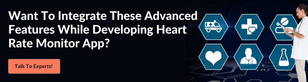 Want To Integrate These Advanced Features While Developing Heart Rate Monitor App? Talk To Experts! 